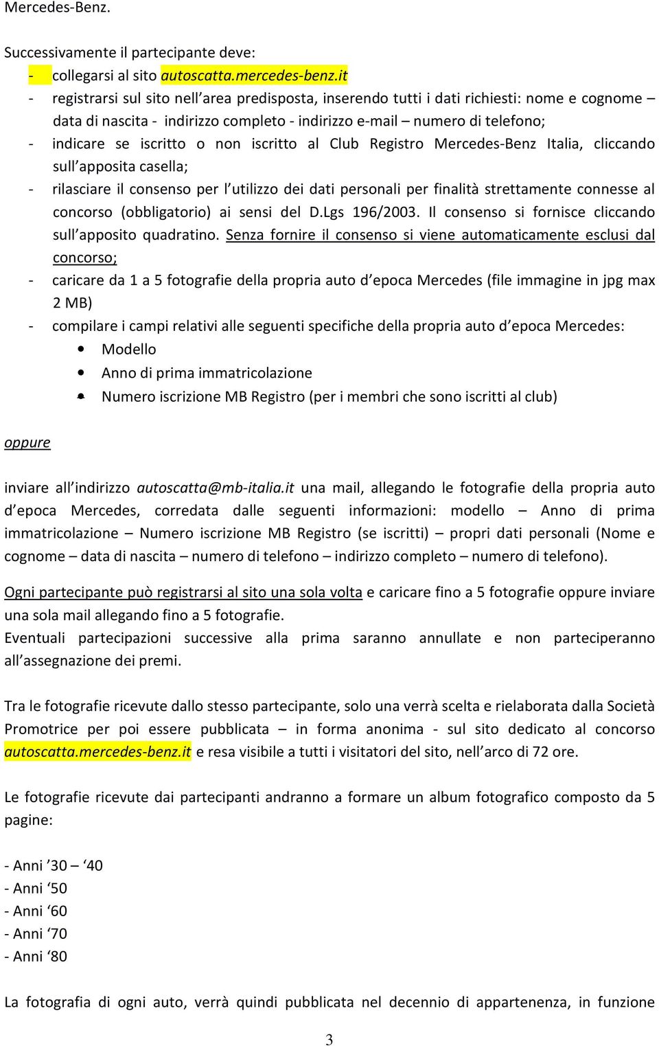 non iscritto al Club Registro Mercedes-Benz Italia, cliccando sull apposita casella; - rilasciare il consenso per l utilizzo dei dati personali per finalità strettamente connesse al concorso