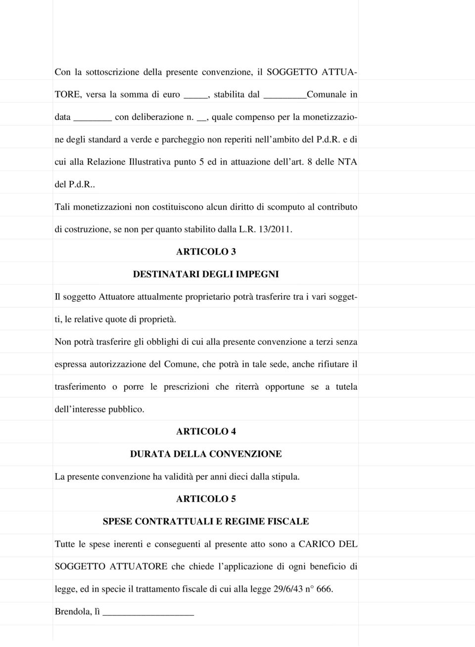 8 delle NTA del P.d.R.. Tali monetizzazioni non costituiscono alcun diritto di scomputo al contributo di costruzione, se non per quanto stabilito dalla L.R. 13/2011.