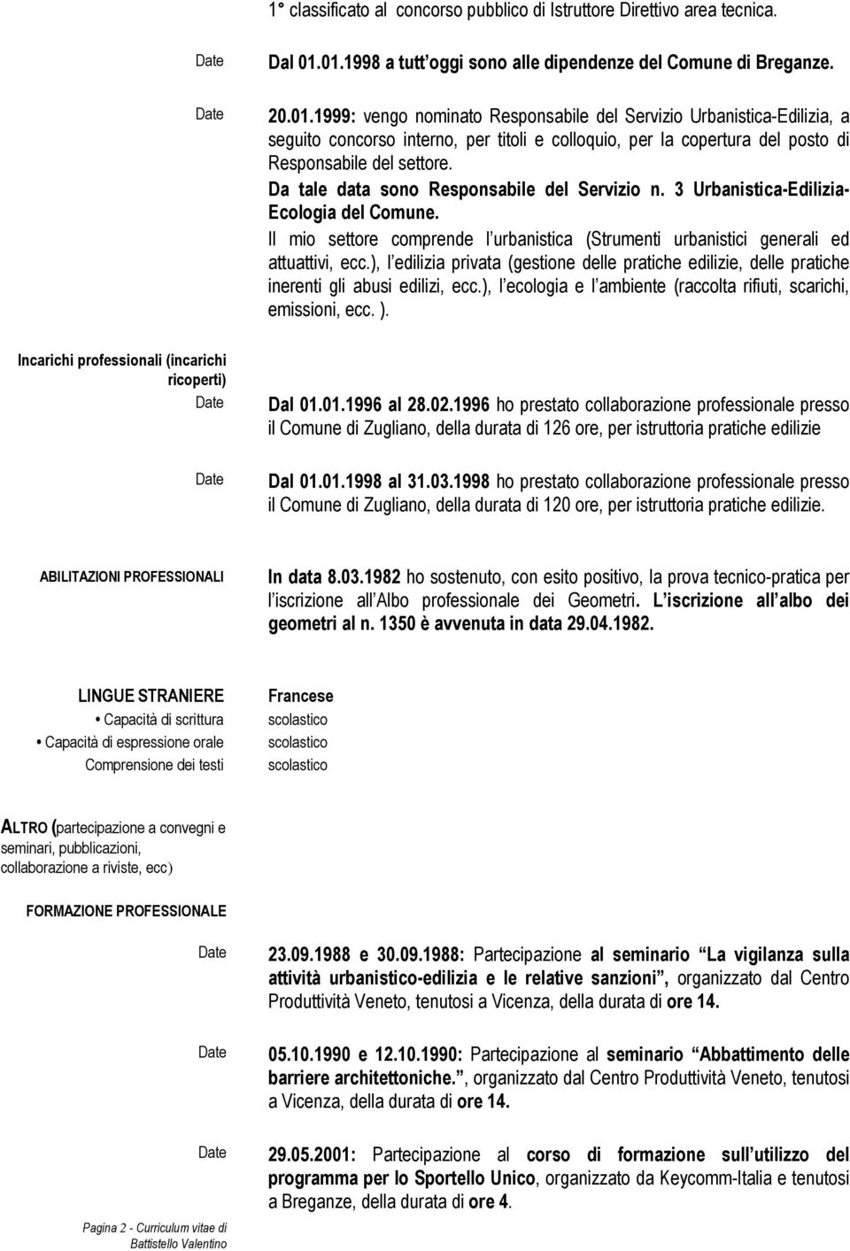 Da tale data sono Responsabile del Servizio n. 3 Urbanistica-Edilizia- Ecologia del Comune. Il mio settore comprende l urbanistica (Strumenti urbanistici generali ed attuattivi, ecc.