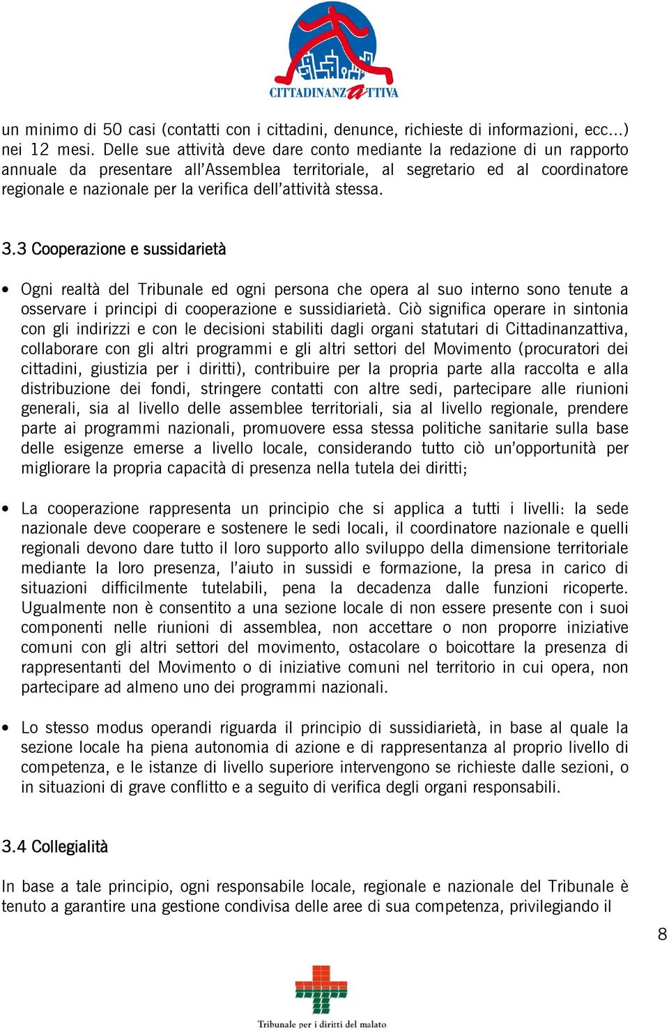 attività stessa. 3.3 Cooperazione e sussidarietà Ogni realtà del Tribunale ed ogni persona che opera al suo interno sono tenute a osservare i principi di cooperazione e sussidiarietà.