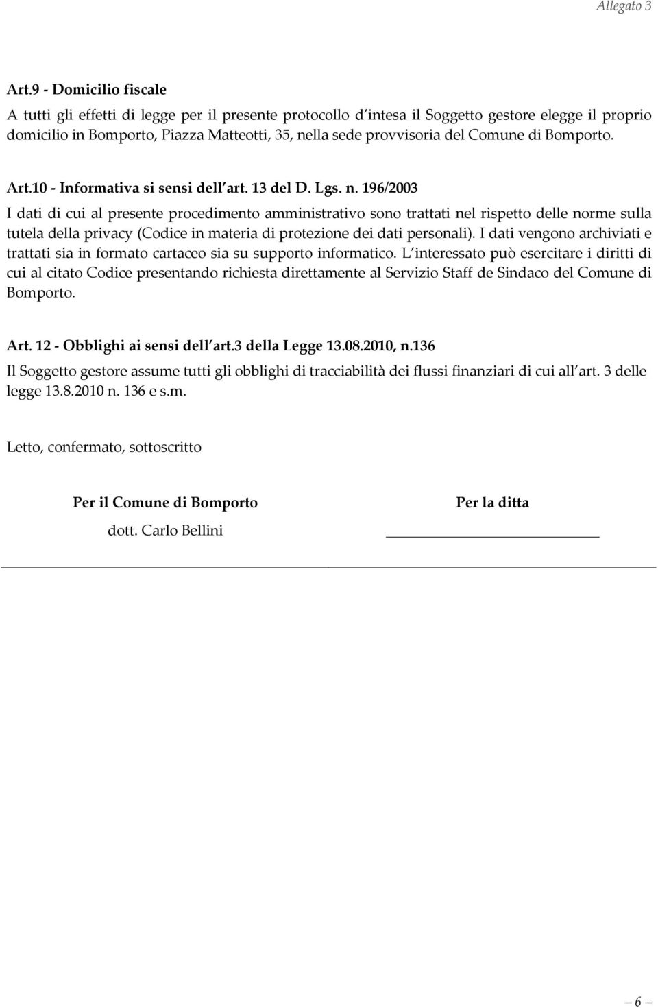 196/2003 I dati di cui al presente procedimento amministrativo sono trattati nel rispetto delle norme sulla tutela della privacy (Codice in materia di protezione dei dati personali).