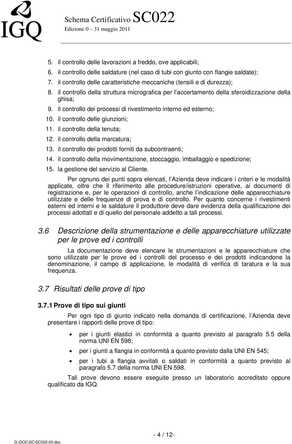 il controllo dei processi di rivestimento interno ed esterno; 10. il controllo delle giunzioni; 11. il controllo della tenuta; 12. il controllo della marcatura; 13.