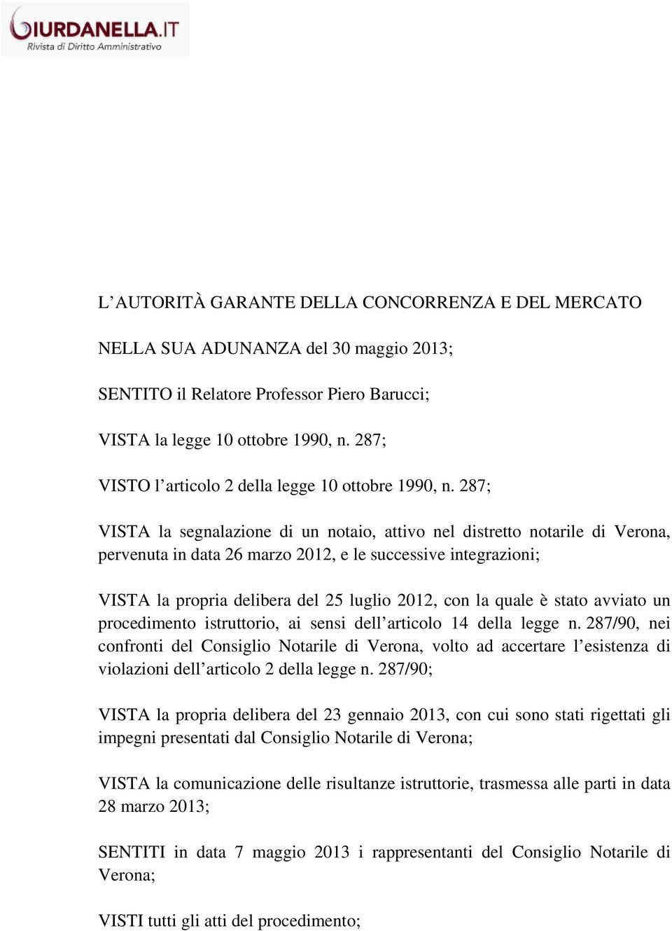 287; VISTA la segnalazione di un notaio, attivo nel distretto notarile di Verona, pervenuta in data 26 marzo 2012, e le successive integrazioni; VISTA la propria delibera del 25 luglio 2012, con la