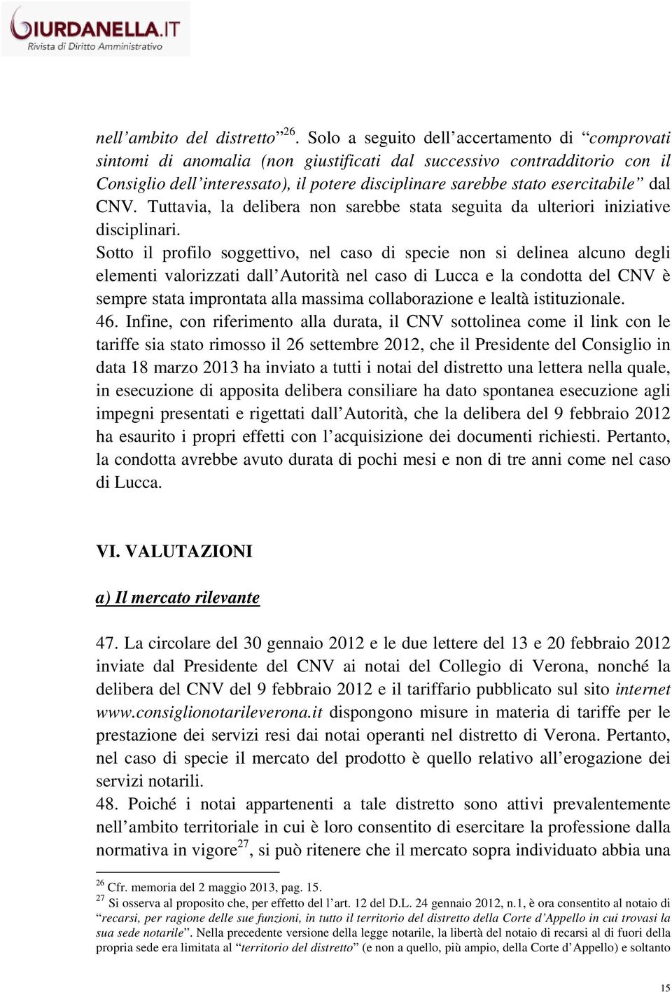 esercitabile dal CNV. Tuttavia, la delibera non sarebbe stata seguita da ulteriori iniziative disciplinari.