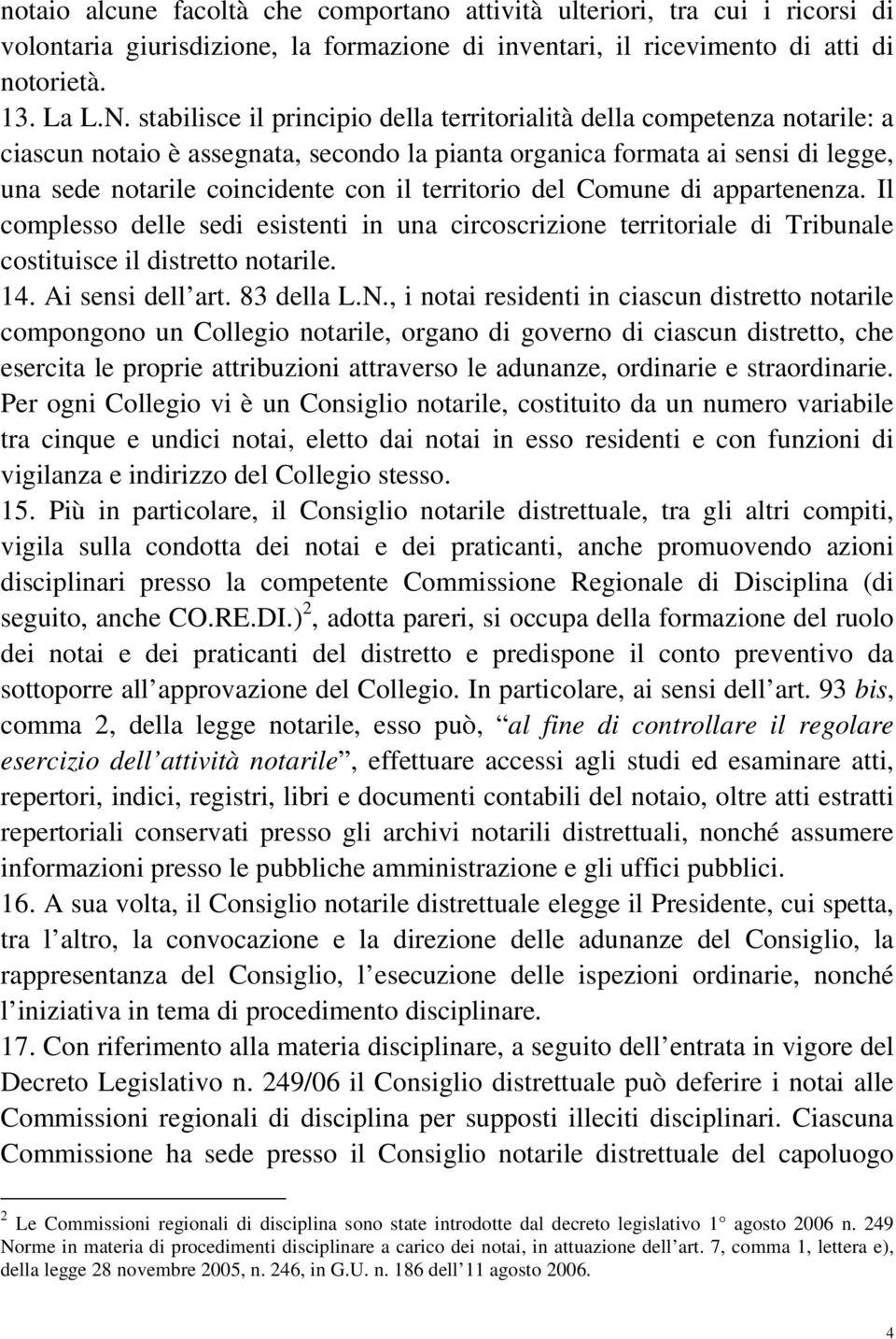 territorio del Comune di appartenenza. Il complesso delle sedi esistenti in una circoscrizione territoriale di Tribunale costituisce il distretto notarile. 14. Ai sensi dell art. 83 della L.N.