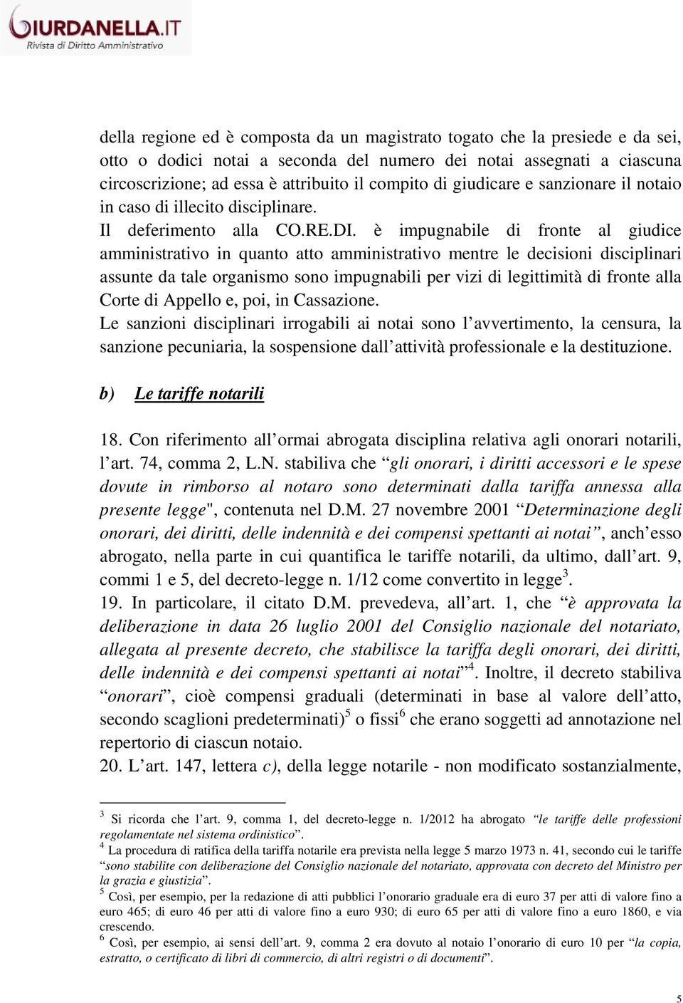 è impugnabile di fronte al giudice amministrativo in quanto atto amministrativo mentre le decisioni disciplinari assunte da tale organismo sono impugnabili per vizi di legittimità di fronte alla