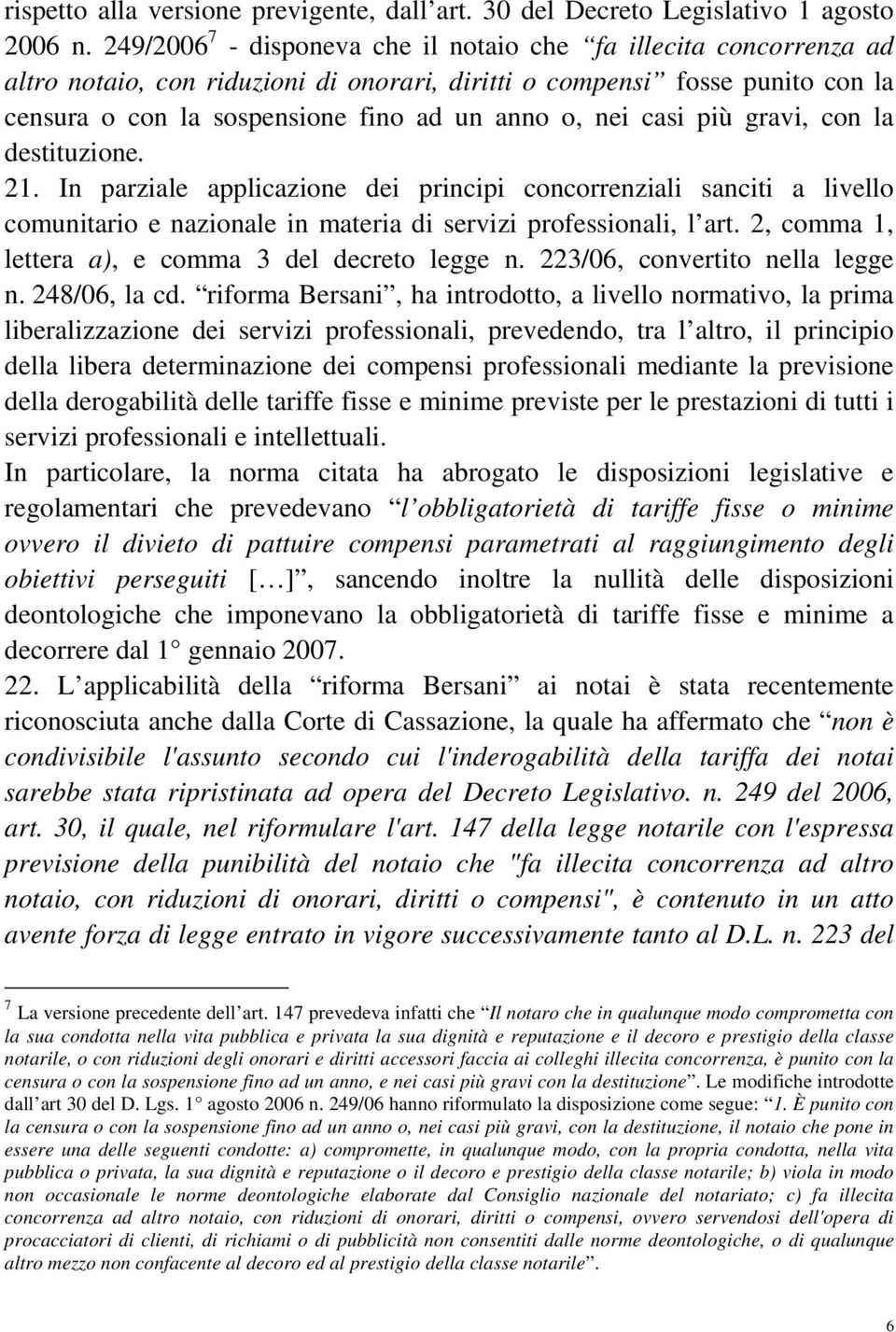 casi più gravi, con la destituzione. 21. In parziale applicazione dei principi concorrenziali sanciti a livello comunitario e nazionale in materia di servizi professionali, l art.