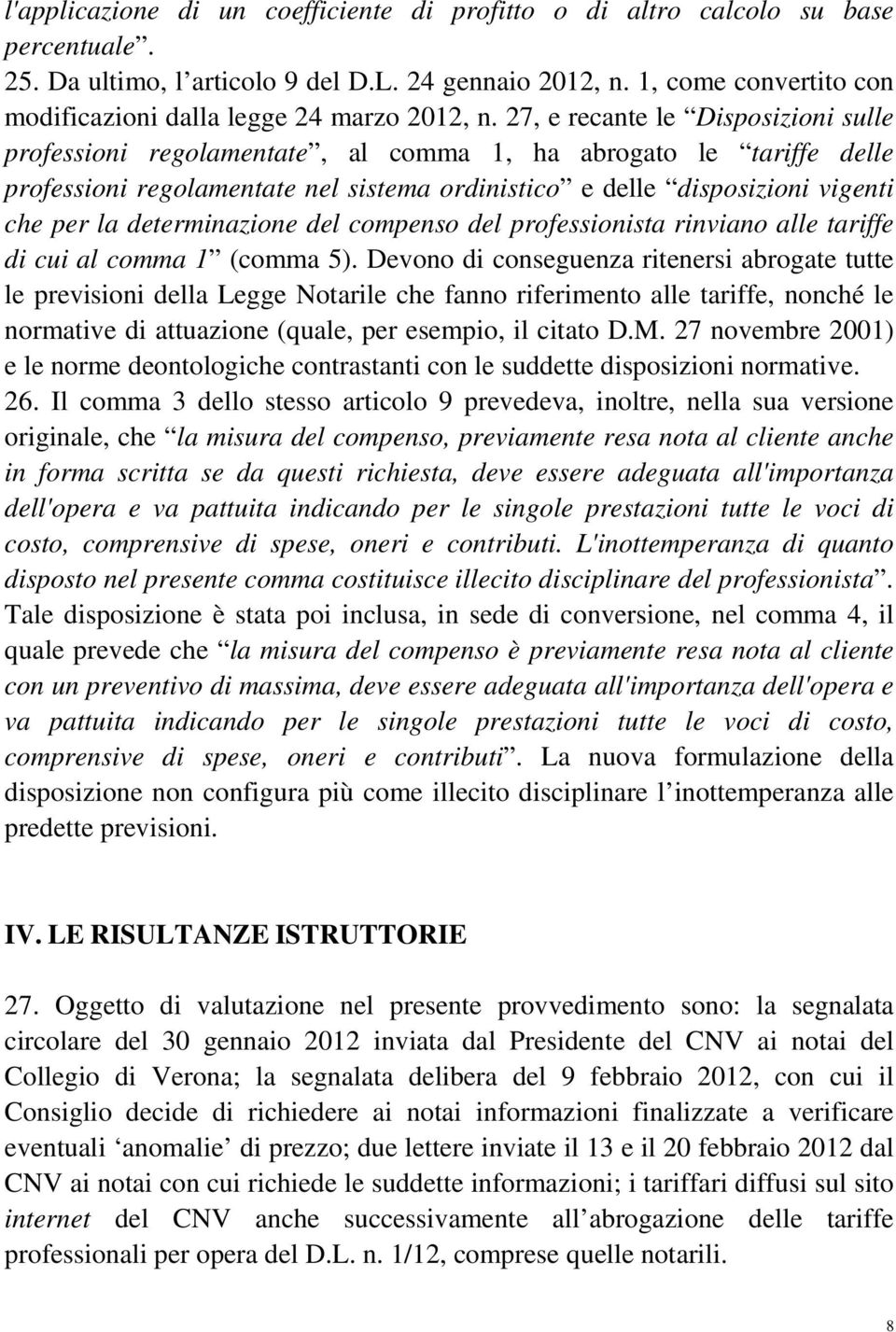 27, e recante le Disposizioni sulle professioni regolamentate, al comma 1, ha abrogato le tariffe delle professioni regolamentate nel sistema ordinistico e delle disposizioni vigenti che per la