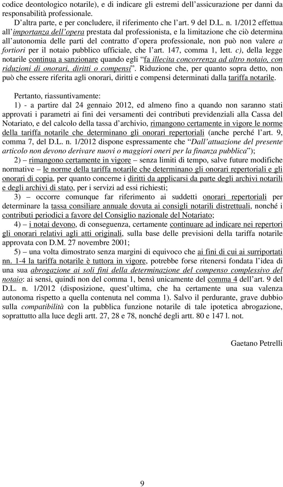 1/2012 effettua all importanza dell opera prestata dal professionista, e la limitazione che ciò determina all autonomia delle parti del contratto d opera professionale, non può non valere a fortiori