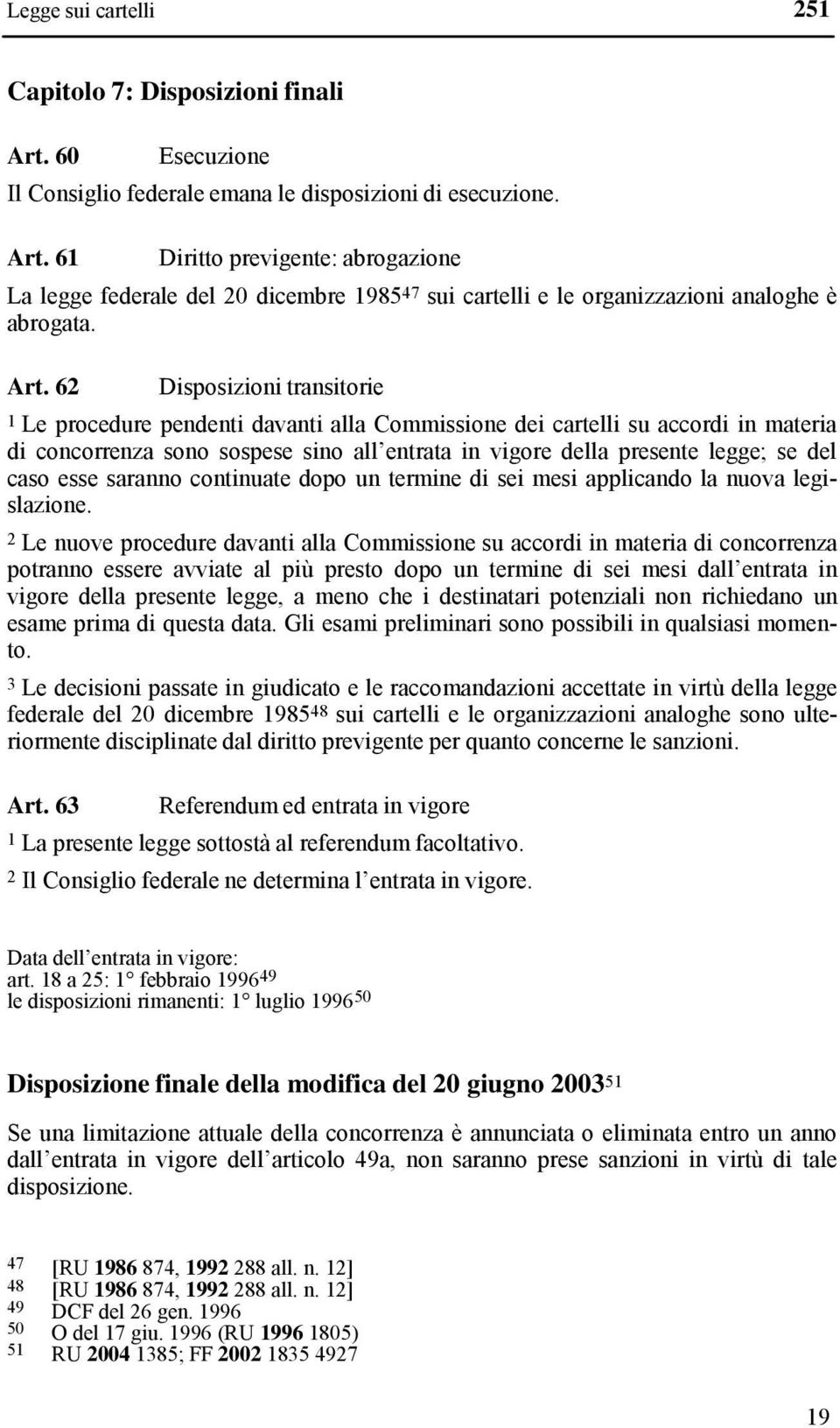 del caso esse saranno continuate dopo un termine di sei mesi applicando la nuova legislazione.