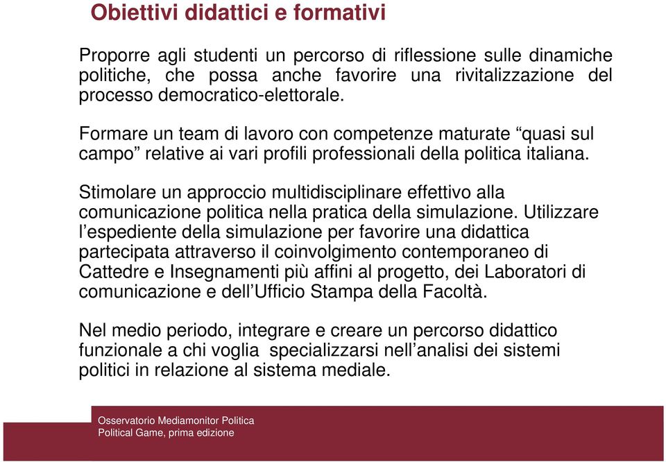 Stimolare un approccio multidisciplinare effettivo alla comunicazione politica nella pratica della simulazione.