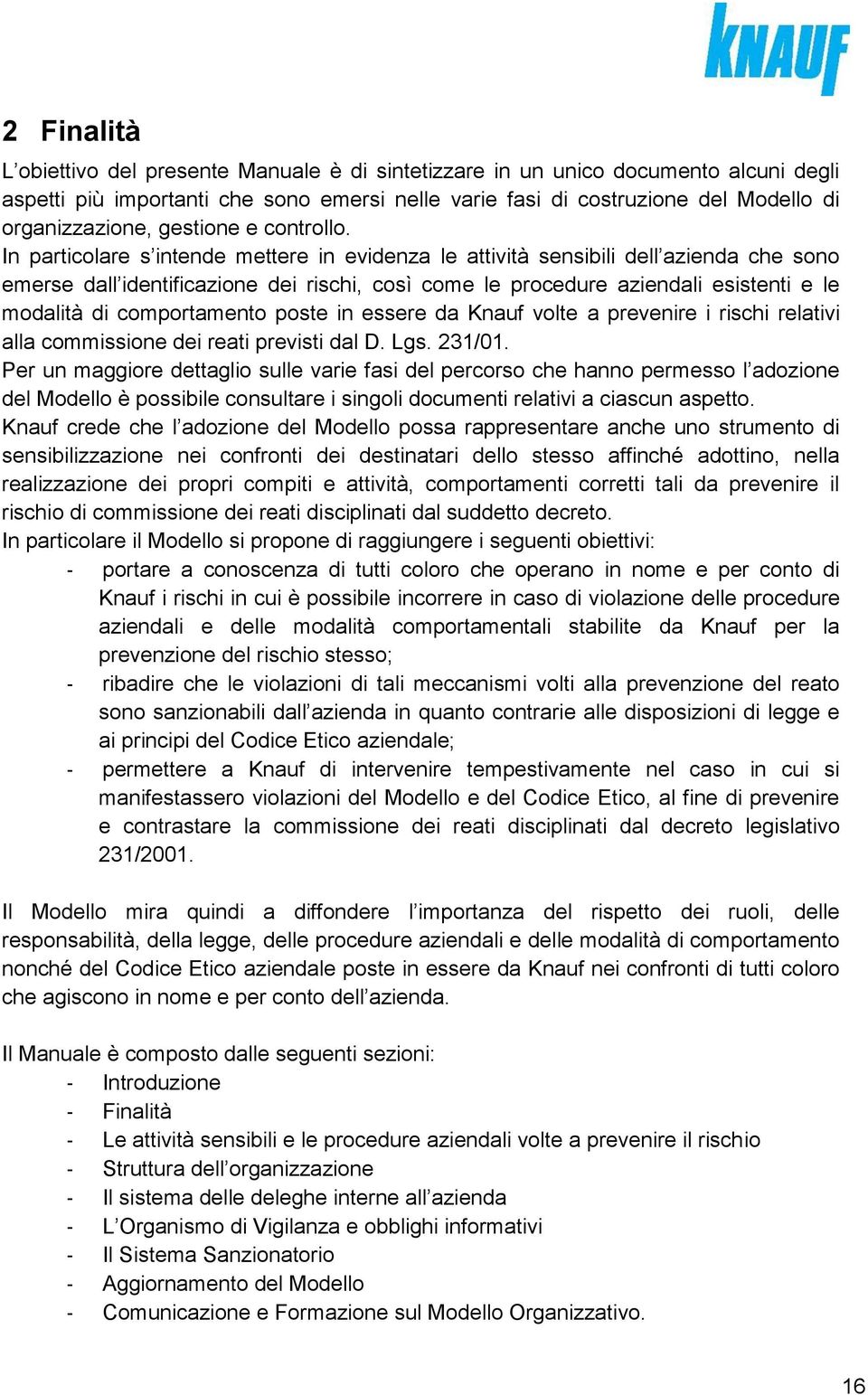 In particolare s intende mettere in evidenza le attività sensibili dell azienda che sono emerse dall identificazione dei rischi, così come le procedure aziendali esistenti e le modalità di