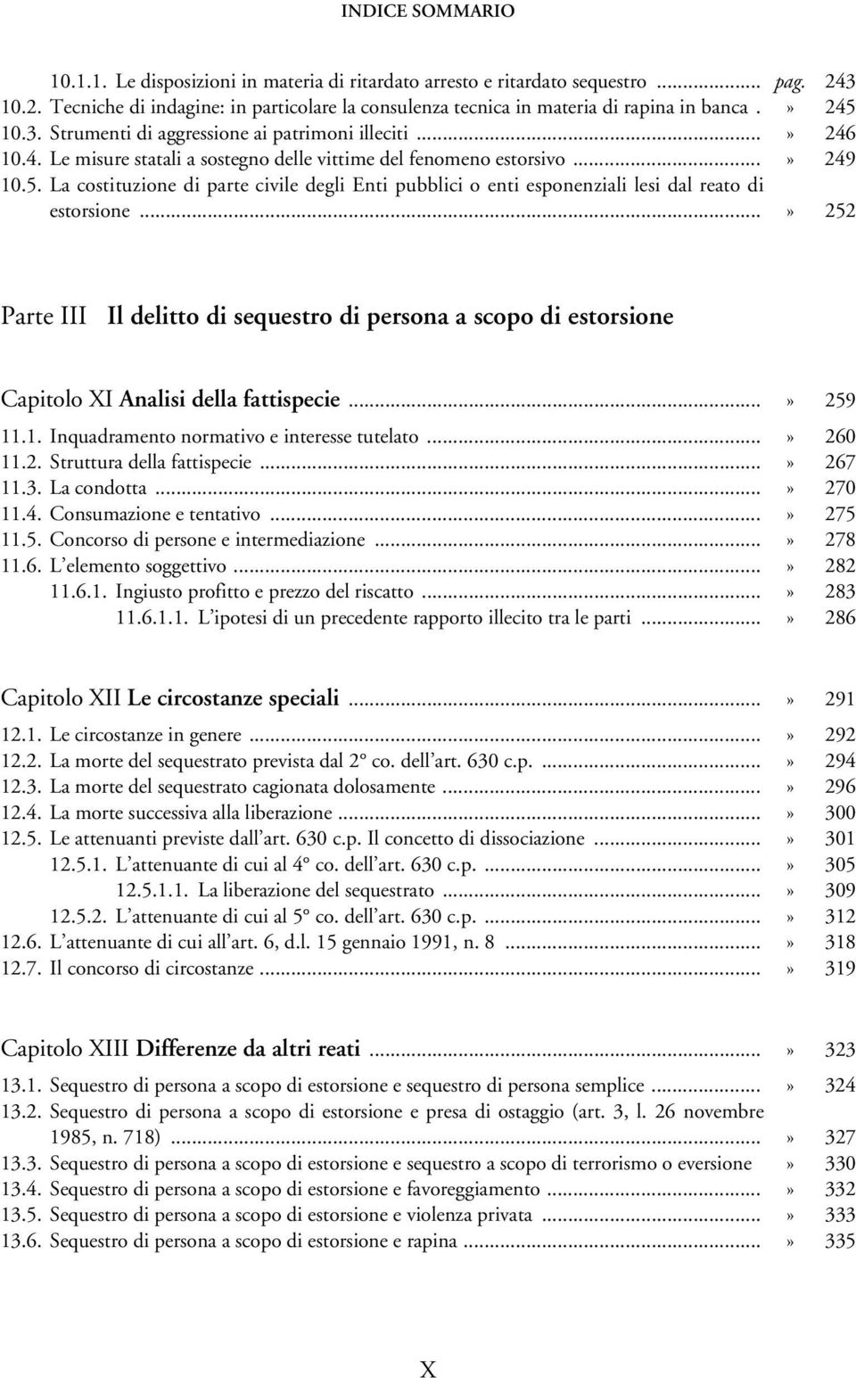 ..» 252 Parte III Il delitto di sequestro di persona a scopo di estorsione Capitolo XI Analisi della fattispecie...» 259 11.1. Inquadramento normativo e interesse tutelato...» 260 11.2. Struttura della fattispecie.