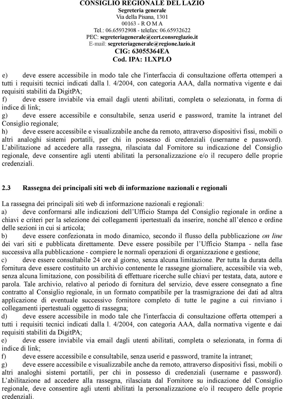 g) deve essere accessibile e consultabile, senza userid e password, tramite la intranet del Consiglio regionale; h) deve essere accessibile e visualizzabile anche da remoto, attraverso dispositivi