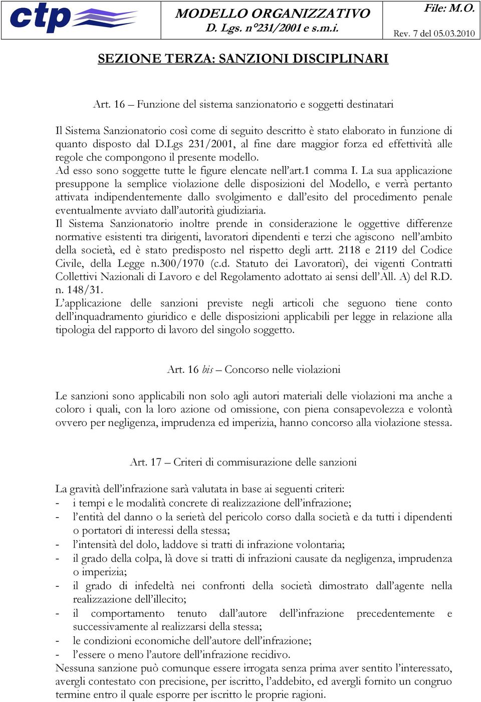 Lgs 231/2001, al fine dare maggior forza ed effettività alle regole che compongono il presente modello. Ad esso sono soggette tutte le figure elencate nell art.1 comma I.