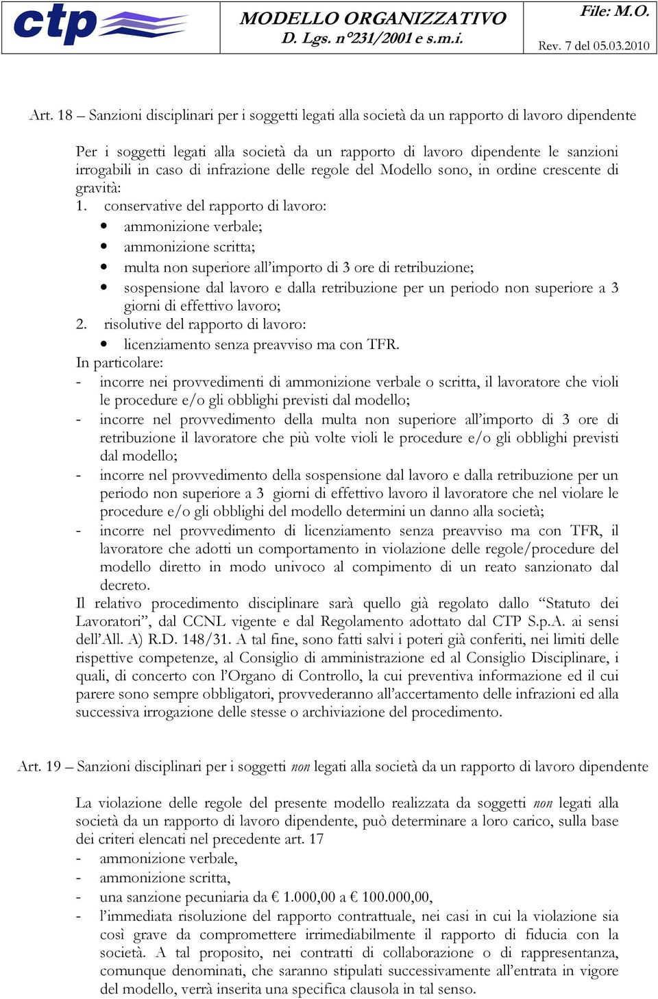 conservative del rapporto di lavoro: ammonizione verbale; ammonizione scritta; multa non superiore all importo di 3 ore di retribuzione; sospensione dal lavoro e dalla retribuzione per un periodo non