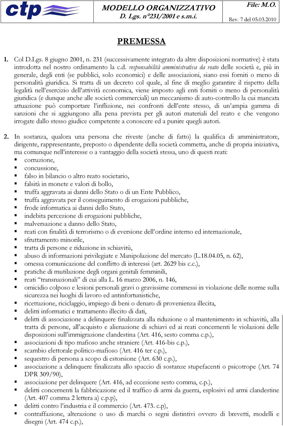 Si tratta di un decreto col quale, al fine di meglio garantire il rispetto della legalità nell esercizio dell attività economica, viene imposto agli enti forniti o meno di personalità giuridica (e