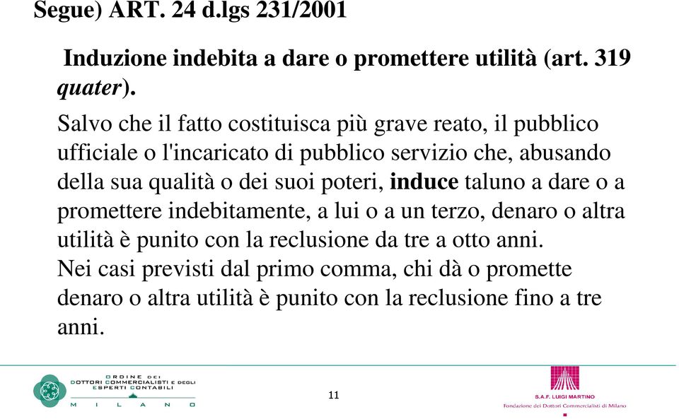 sua qualità o dei suoi poteri, induce taluno a dare o a promettere indebitamente, a lui o a un terzo, denaro o altra utilità è