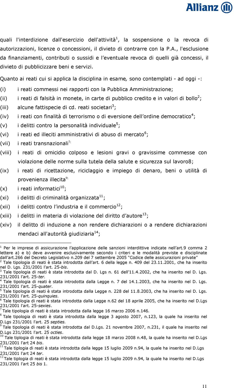 Quanto ai reati cui si applica la disciplina in esame, sono contemplati - ad oggi -: (i) i reati commessi nei rapporti con la Pubblica Amministrazione; (ii) i reati di falsità in monete, in carte di