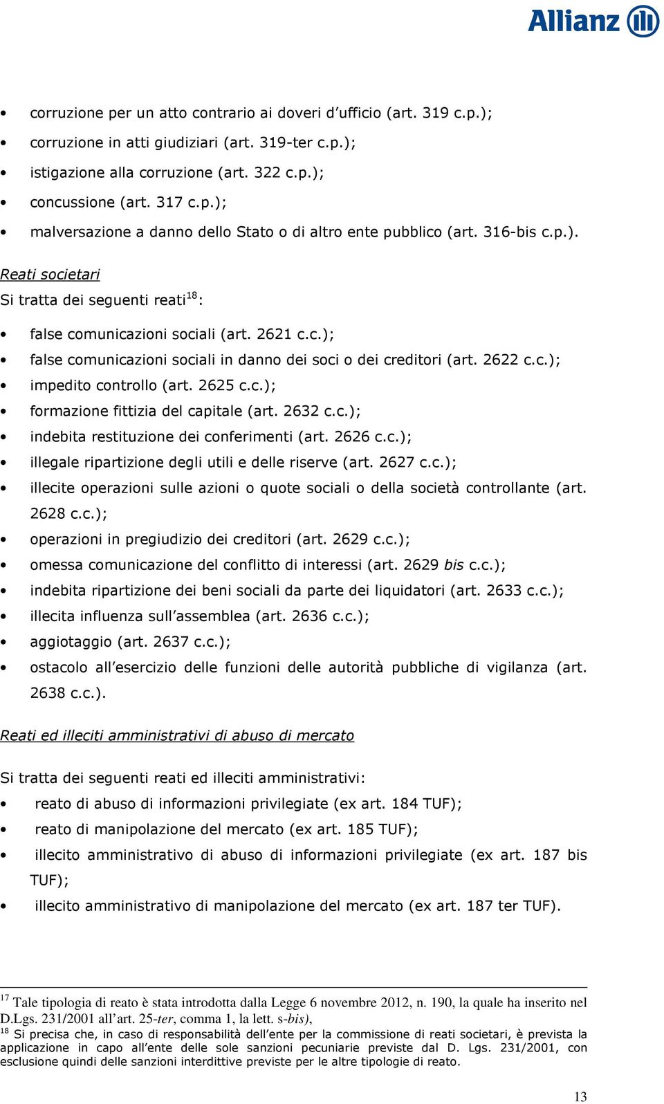 2625 c.c.); formazione fittizia del capitale (art. 2632 c.c.); indebita restituzione dei conferimenti (art. 2626 c.c.); illegale ripartizione degli utili e delle riserve (art. 2627 c.c.); illecite operazioni sulle azioni o quote sociali o della società controllante (art.