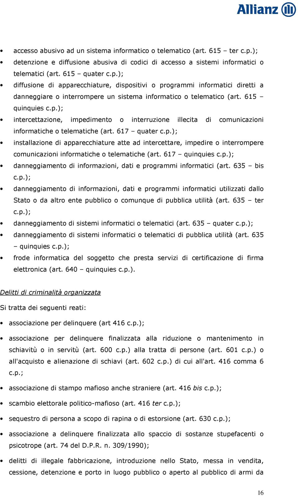 ); diffusione di apparecchiature, dispositivi o programmi informatici diretti a danneggiare o interrompere un sistema informatico o telematico (art. 615 quinquies c.p.); intercettazione, impedimento o interruzione illecita di comunicazioni informatiche o telematiche (art.