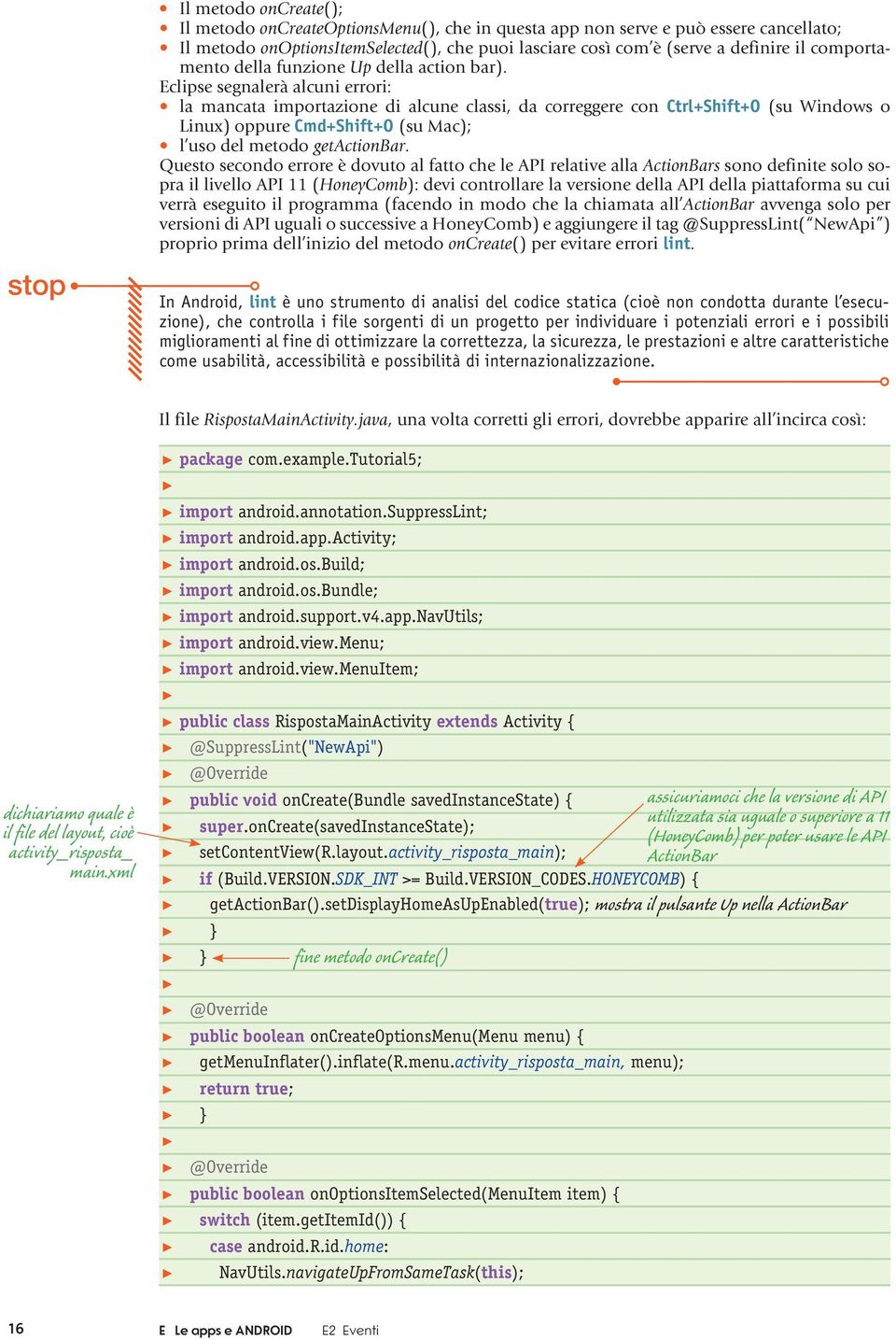 Eclipse segnalerà alcuni errori: la mancata importazione di alcune classi, da correggere con Ctrl+Shift+O (su Windows o Linux) oppure Cmd+Shift+O (su Mac); l uso del metodo getactionbar.