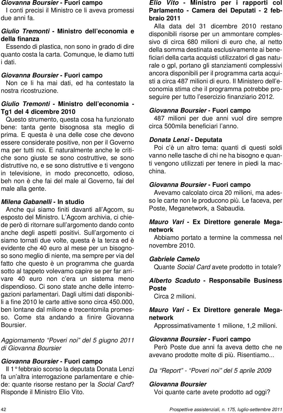 Giulio Tremonti - Ministro dell economia - Tg1 del 4 dicembre 2010 Questo strumento, questa cosa ha funzionato bene: tanta gente bisognosa sta meglio di prima.