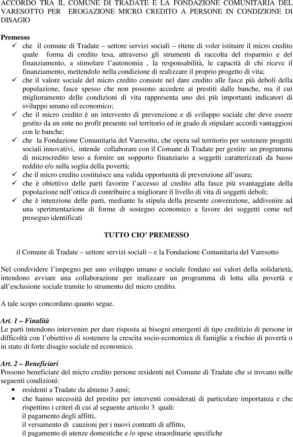 di chi riceve il finanziamento, mettendolo nella condizione di realizzare il proprio progetto di vita; che il valore sociale del micro credito consiste nel dare credito alle fasce più deboli della