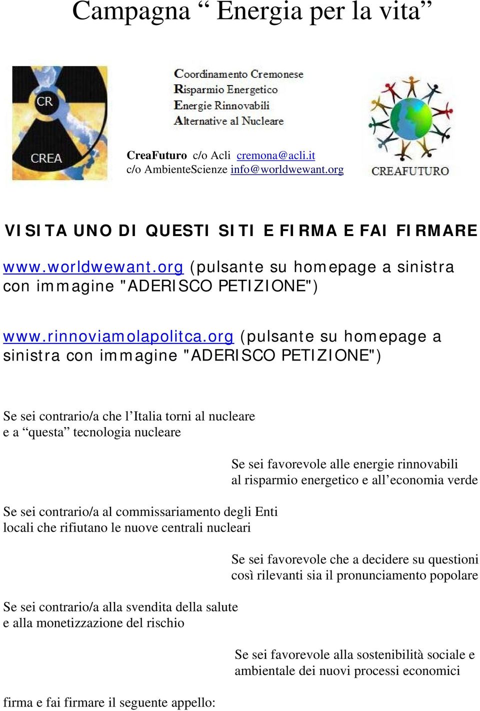 org (pulsante su homepage a sinistra con immagine "ADERISCO PETIZIONE") Se sei contrario/a che l Italia torni al nucleare e a questa tecnologia nucleare Se sei contrario/a al commissariamento degli