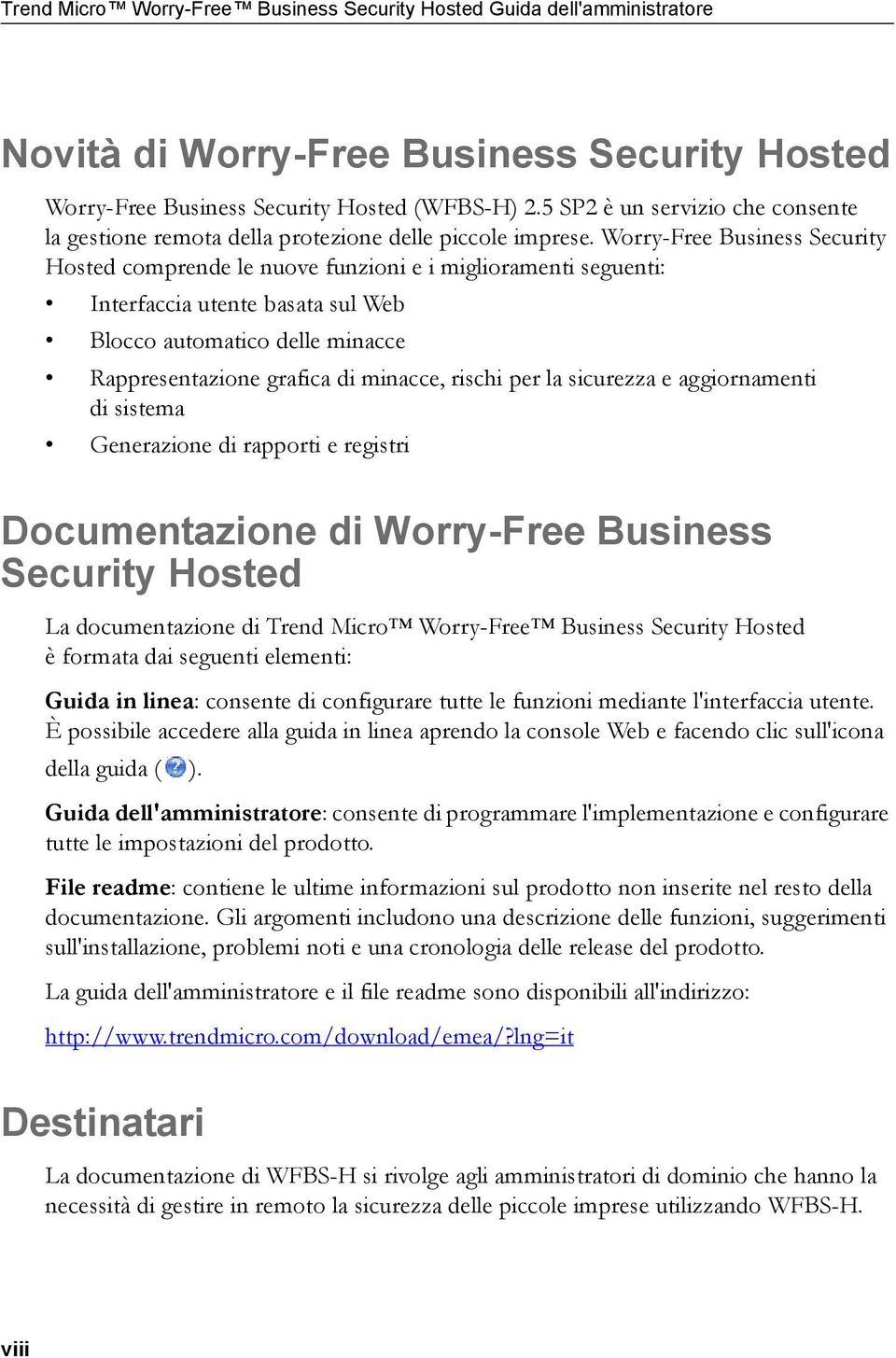 Worry-Free Business Security Hosted comprende le nuove funzioni e i miglioramenti seguenti: Interfaccia utente basata sul Web Blocco automatico delle minacce Rappresentazione grafica di minacce,