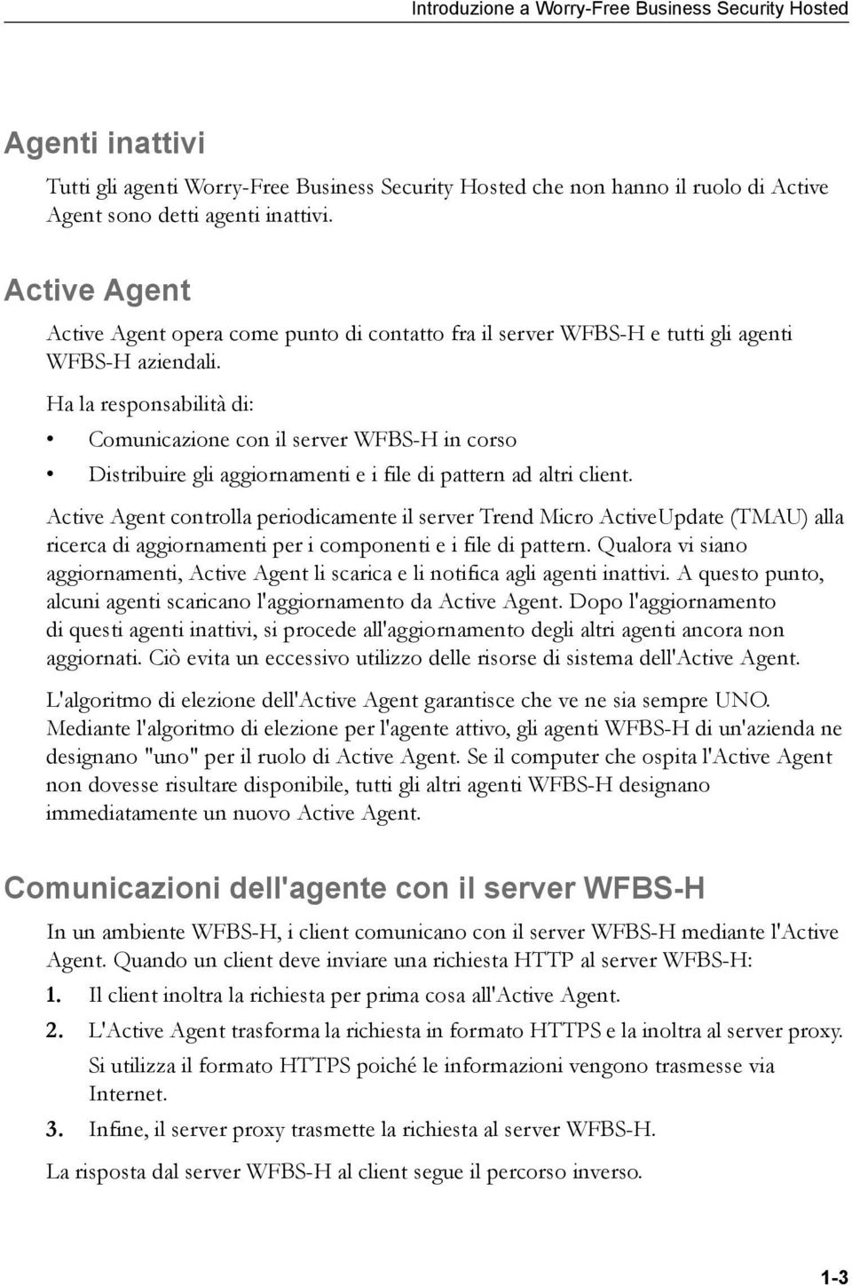 Ha la responsabilità di: Comunicazione con il server WFBS-H in corso Distribuire gli aggiornamenti e i file di pattern ad altri client.