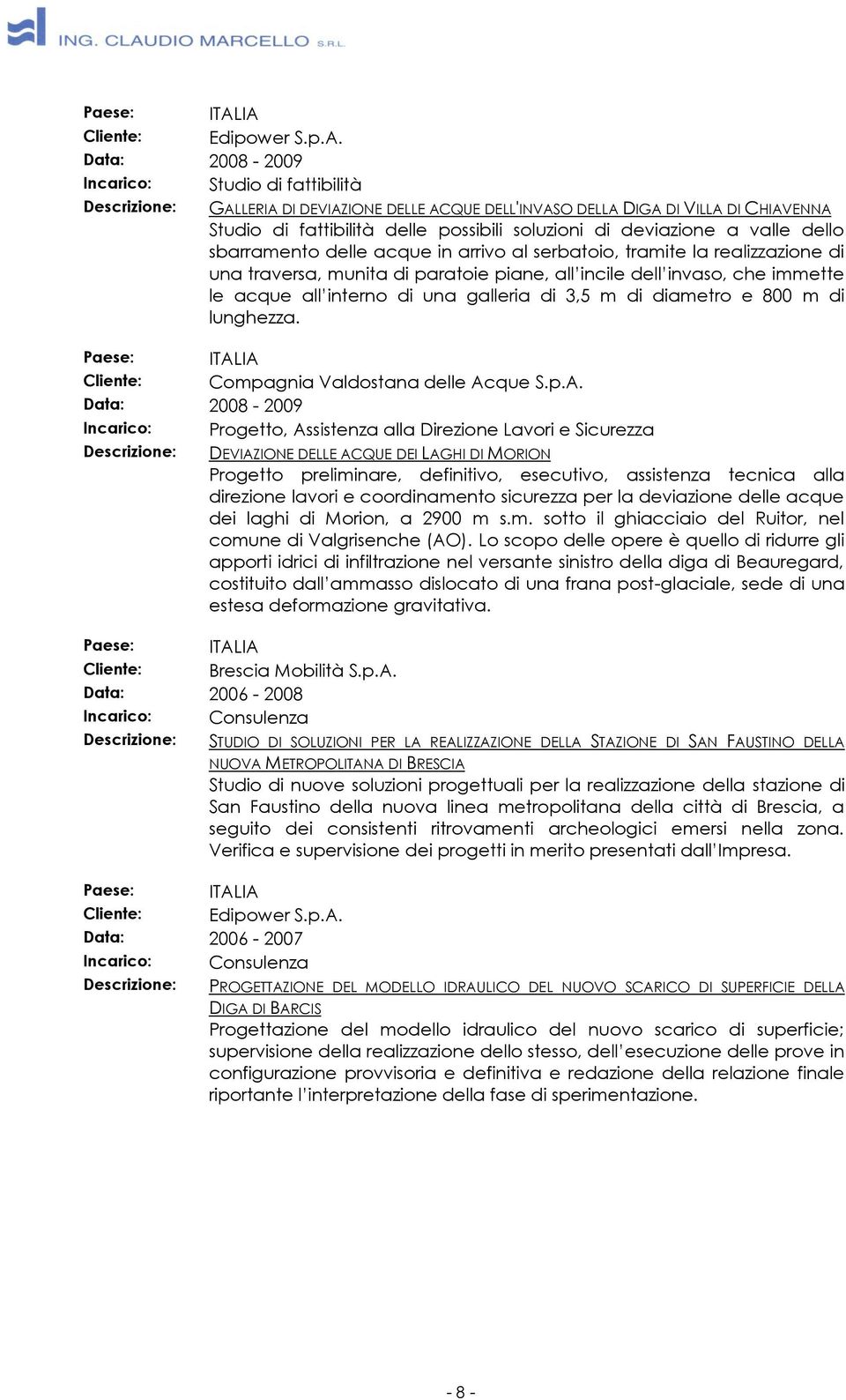 delle acque in arrivo al serbatoio, tramite la realizzazione di una traversa, munita di paratoie piane, all incile dell invaso, che immette le acque all interno di una galleria di 3,5 m di diametro e