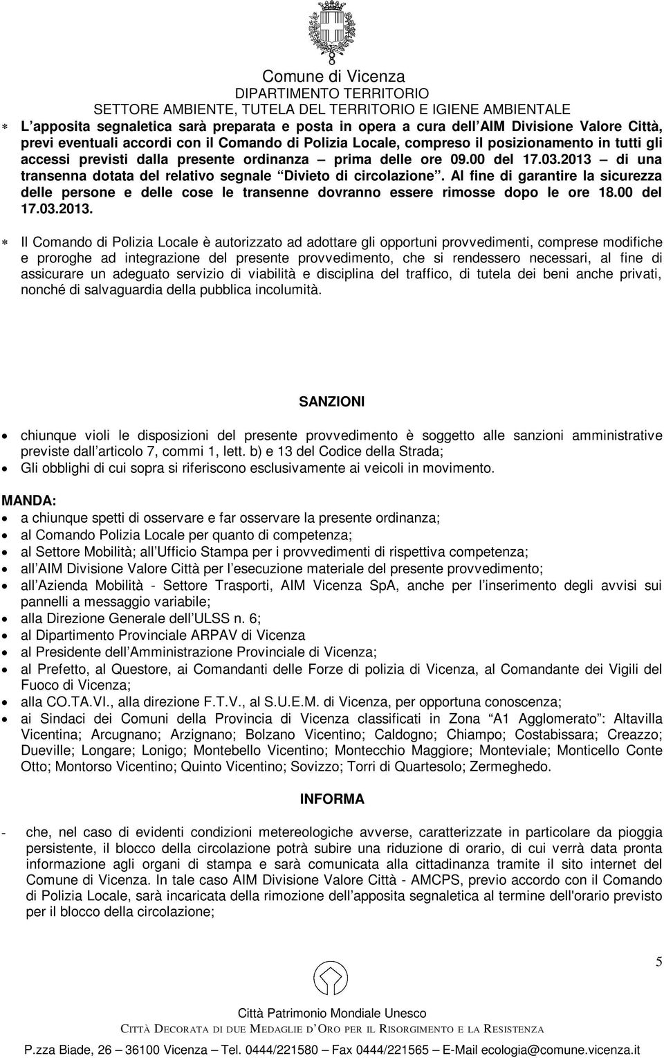 Al fine di garantire la sicurezza delle persone e delle cose le transenne dovranno essere rimosse dopo le ore 18.00 del 17.03.2013.