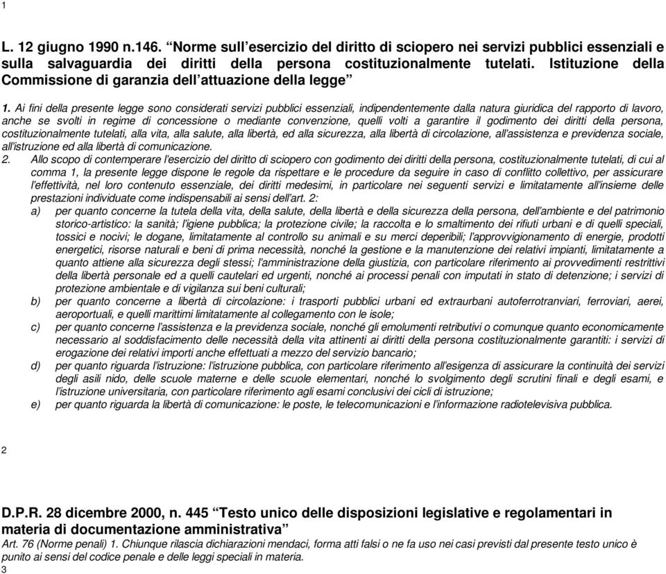 Ai fini della presente legge sono considerati servizi pubblici essenziali, indipendentemente dalla natura giuridica del rapporto di lavoro, anche se svolti in regime di concessione o mediante