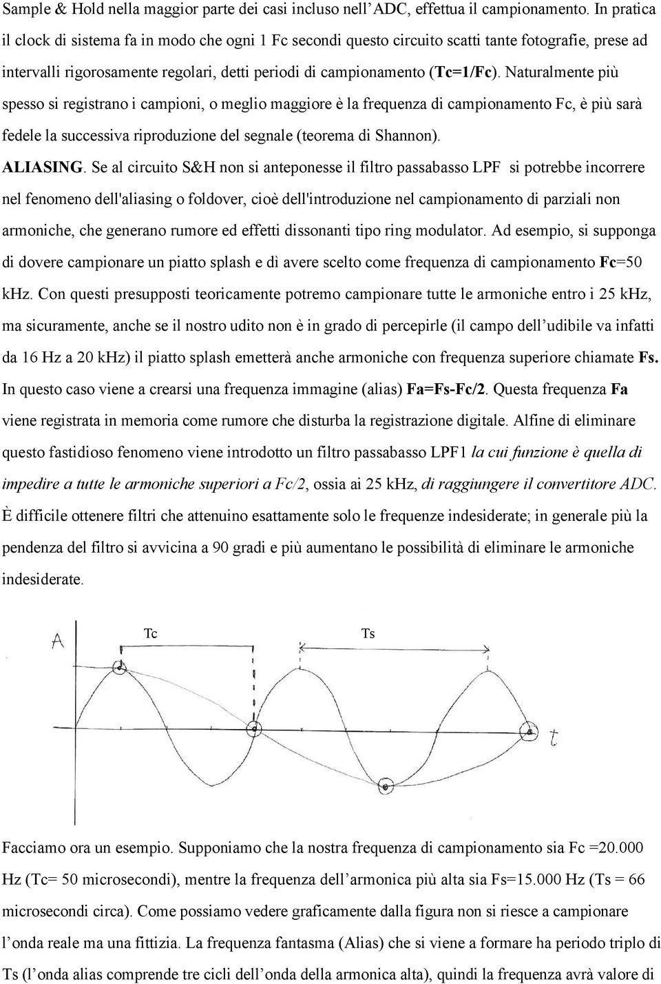 Naturalmente più spesso si registrano i campioni, o meglio maggiore è la frequenza di campionamento Fc, è più sarà fedele la successiva riproduzione del segnale (teorema di Shannon). ALIASING.