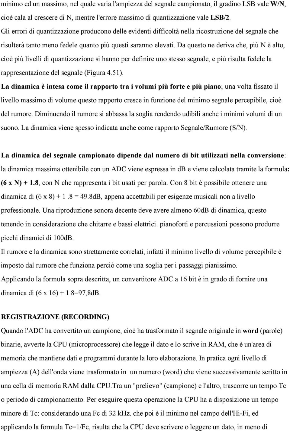 Da questo ne deriva che, più N è alto, cioè più livelli di quantizzazione si hanno per definire uno stesso segnale, e più risulta fedele la rappresentazione del segnale (Figura 4.51).