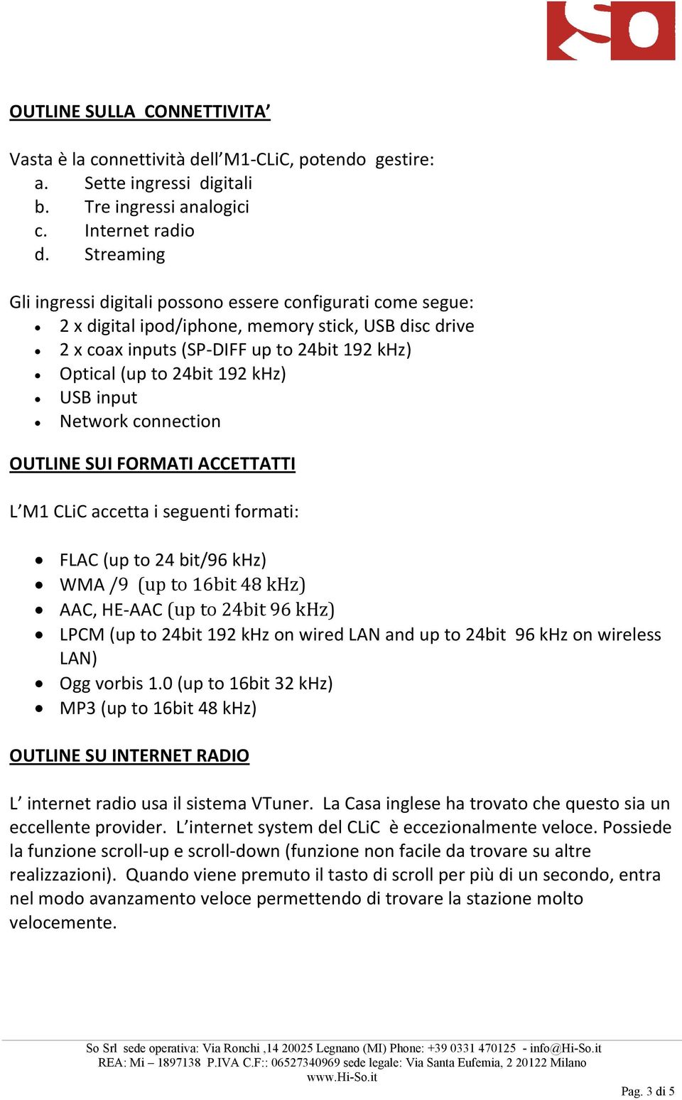 OUTLINESUIFORMATIACCETTATTI L M1CLiCaccettaiseguentiformati: FLAC(upto24bit/96kHz) WMA AAC,HEAAC LPCM(upto24bit192kHzonwiredLANandupto24bit96kHzonwireless LAN) Oggvorbis1.