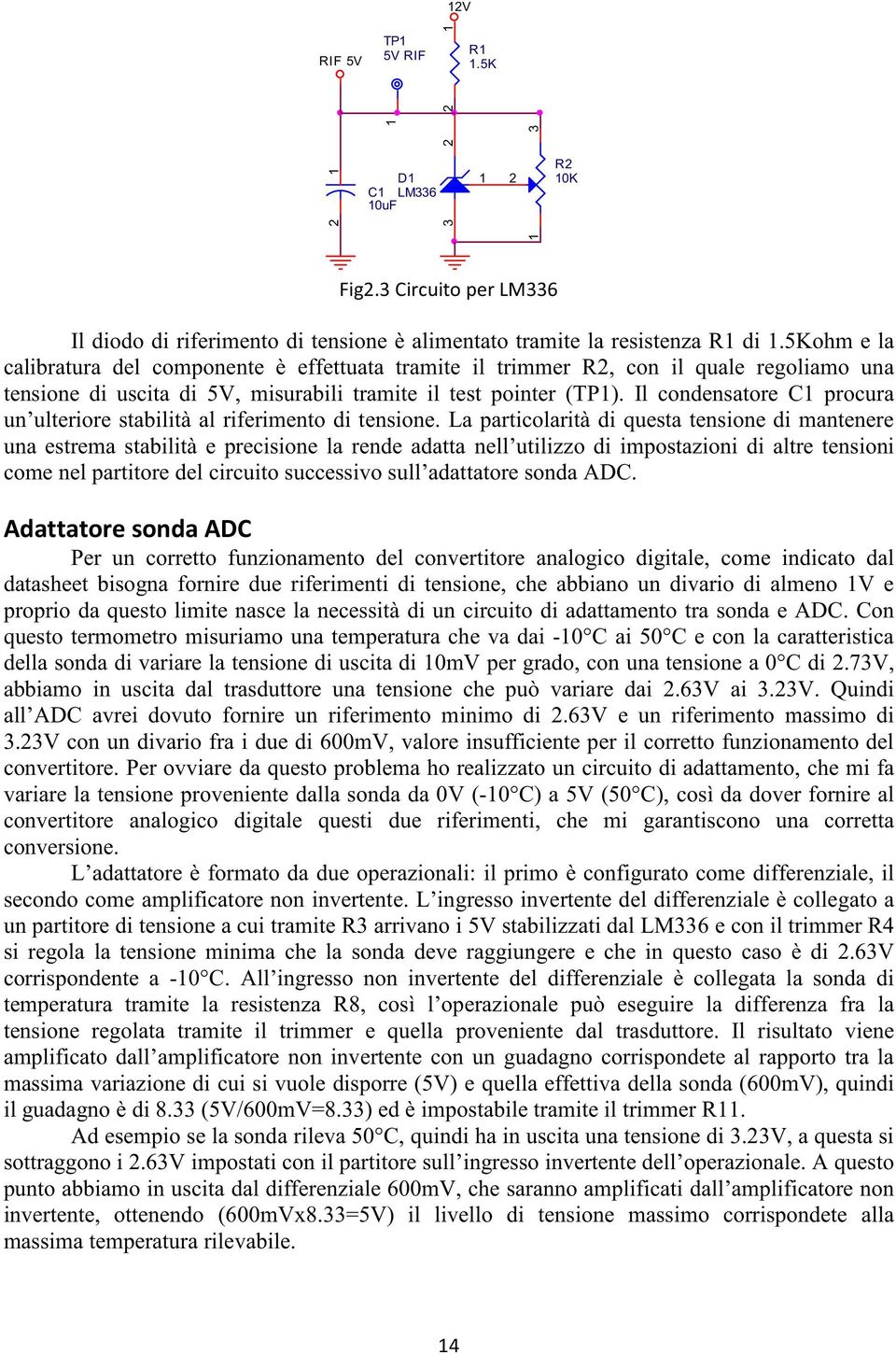 Il condensatore C procura un ulteriore stabilità al riferimento di tensione.