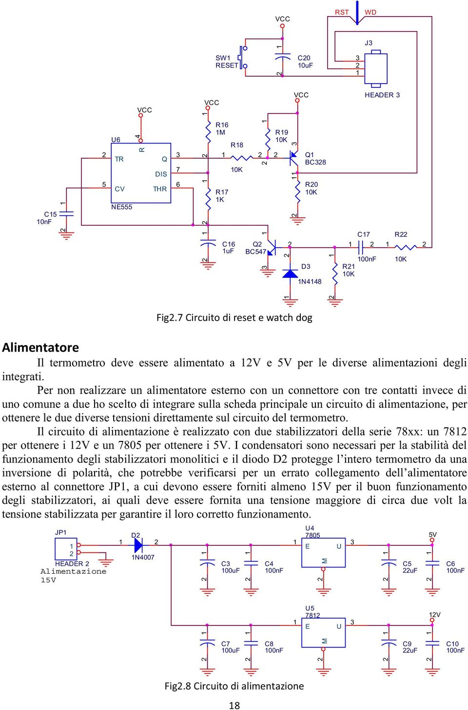 Per non realizzare un alimentatore esterno con un connettore con tre contatti invece di uno comune a due ho scelto di integrare sulla scheda principale un circuito di alimentazione, per ottenere le