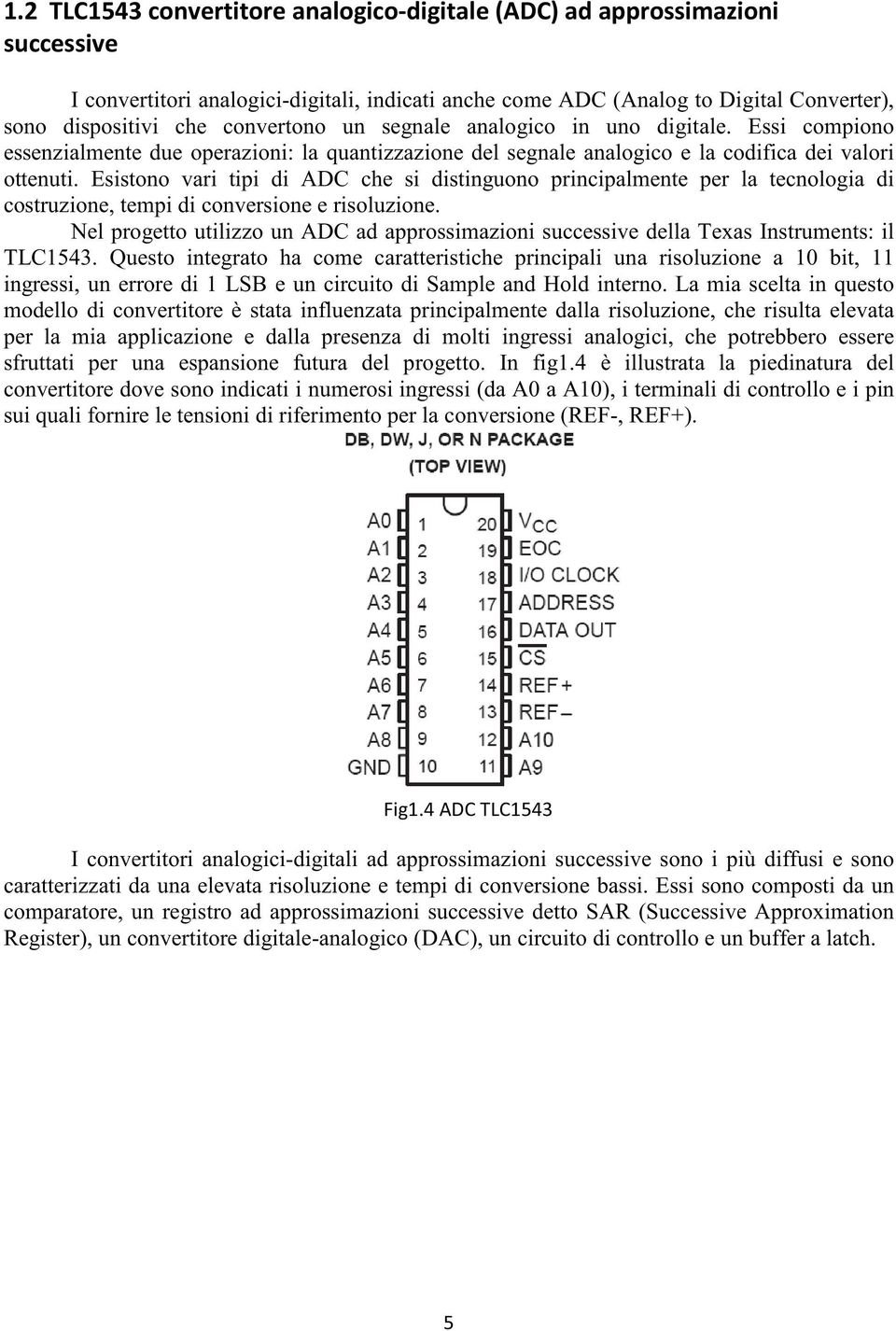 Esistono vari tipi di ADC che si distinguono principalmente per la tecnologia di costruzione, tempi di conversione e risoluzione.