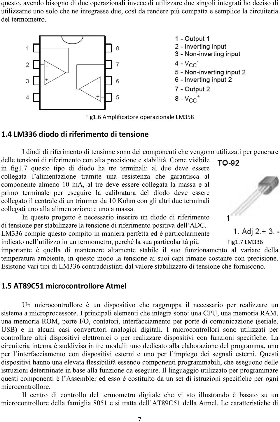 7 questo tipo di diodo ha tre terminali: al due deve essere collegata l alimentazione tramite una resistenza che garantisca al componente almeno 0 ma, al tre deve essere collegata la massa e al primo