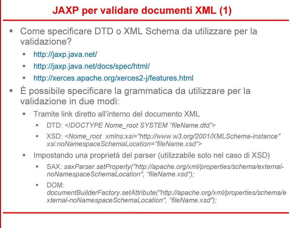 DOCTYPE Nome_root SYSTEM filename.dtd > XSD: <Nome_root xmlns:xsi="http://www.w3.org/2001/xmlschema-instance" xsi:nonamespaceschemalocation= filename.