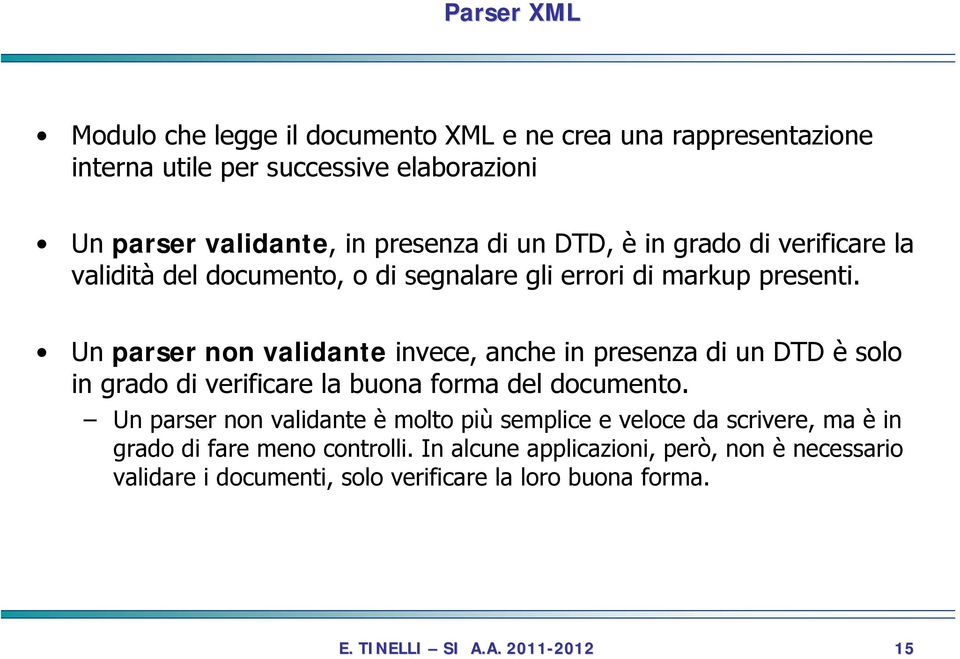Un parser non validante invece, anche in presenza di un DTD è solo in grado di verificare la buona forma del documento.