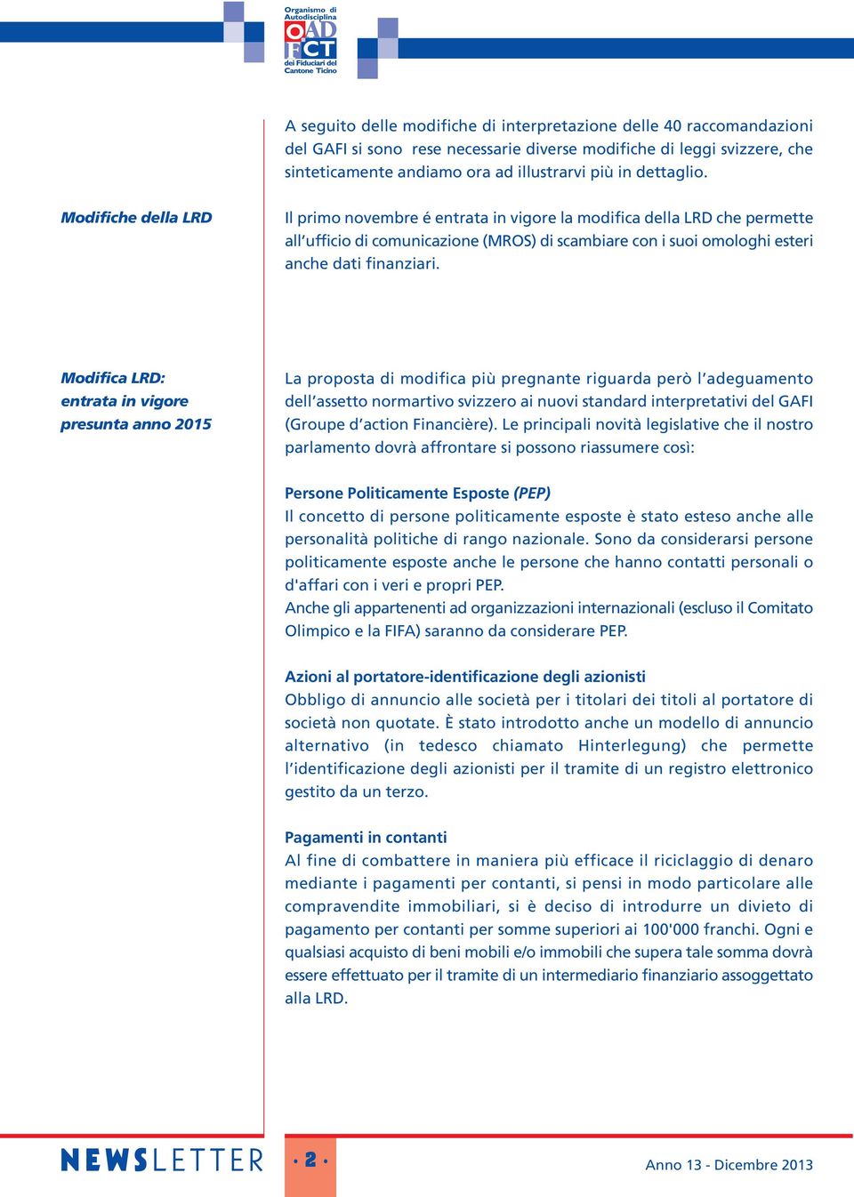 Modifiche della LRD Il primo novembre é entrata in vigore la modifica della LRD che permette all ufficio di comunicazione (MROS) di scambiare con i suoi omologhi esteri anche dati finanziari.