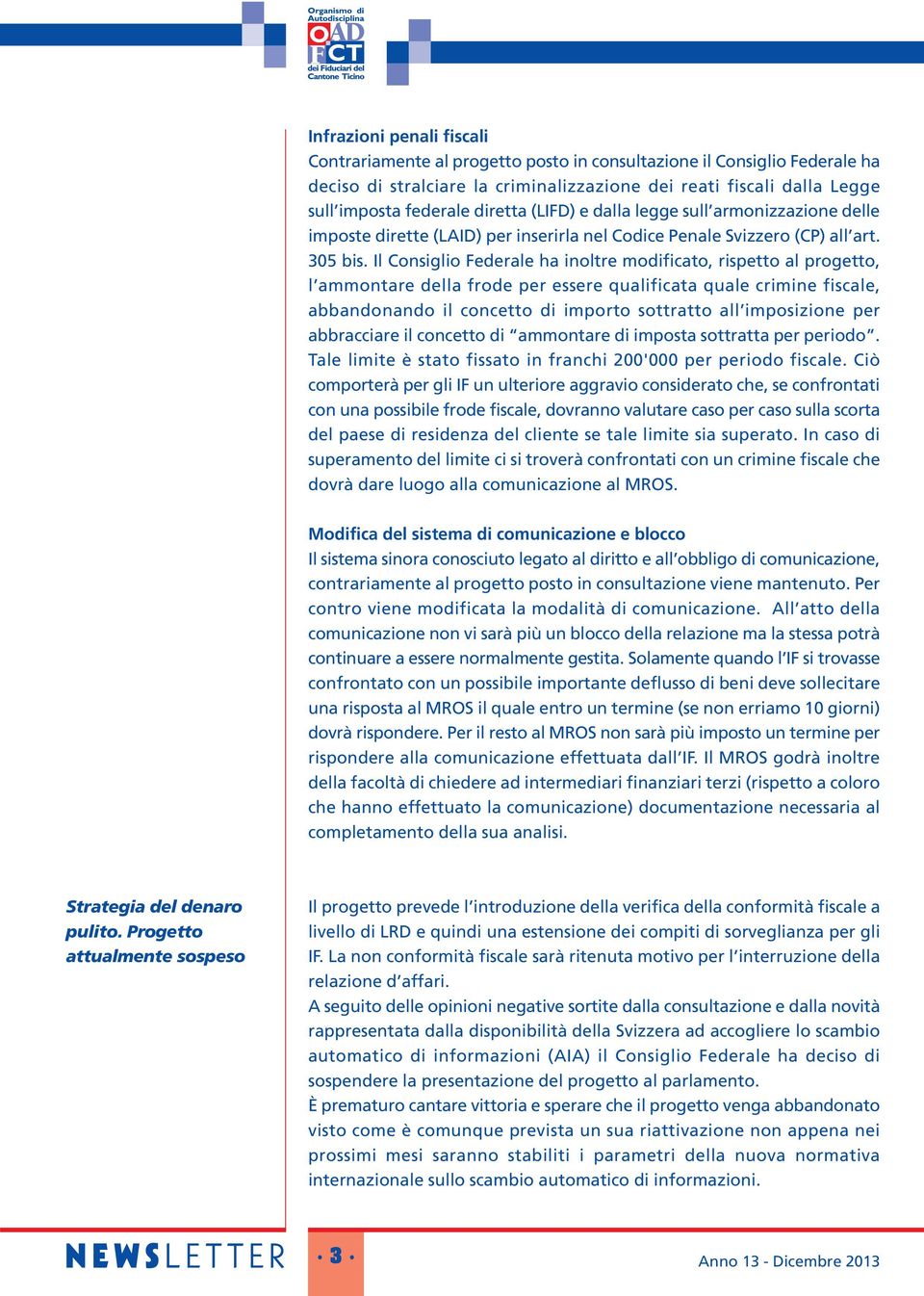 Il Consiglio Federale ha inoltre modificato, rispetto al progetto, l ammontare della frode per essere qualificata quale crimine fiscale, abbandonando il concetto di importo sottratto all imposizione