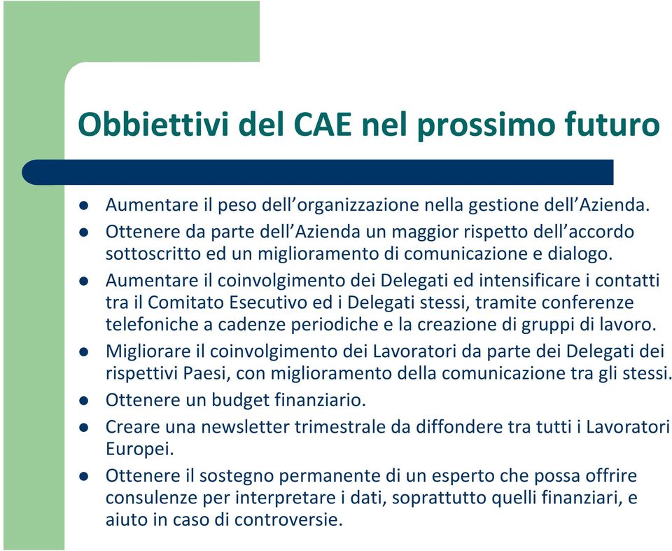 Aumentare il coinvolgimento dei Delegati ed intensificare i contatti tra il Comitato Esecutivo ed i Delegati stessi, tramite conferenze telefoniche a cadenze periodiche e la creazione di gruppi di