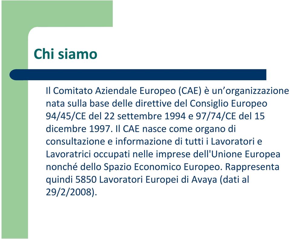 Il CAE nasce come organo di consultazione e informazione di tutti i Lavoratori e Lavoratrici occupati nelle