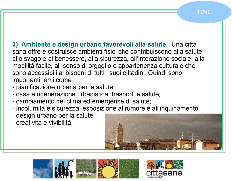 mobilità facile, al senso di orgoglio e appartenenza culturale che sono accessibili ai bisogni di tutti i suoi cittadini.