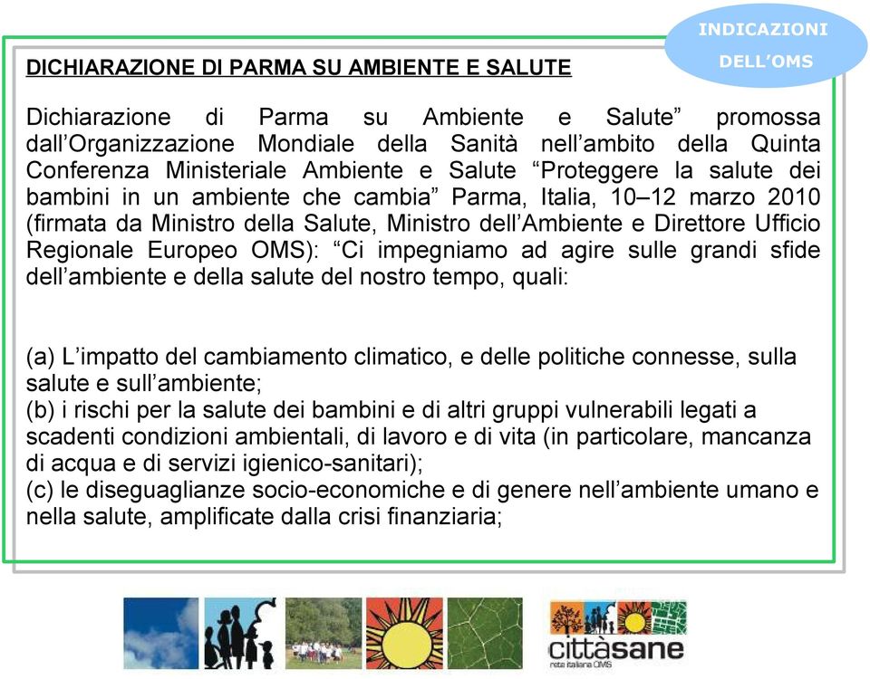 Regionale Europeo OMS): Ci impegniamo ad agire sulle grandi sfide dell ambiente e della salute del nostro tempo, quali: (a) L impatto del cambiamento climatico, e delle politiche connesse, sulla