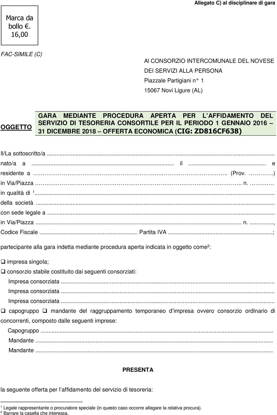 SERVIZIO DI TESORERIA CONSORTILE PER IL PERIODO 1 GENNAIO 2016 31 DICEMBRE 2018 OFFERTA ECONOMICA (CIG: ZD816CF638) Il/La sottoscritto/a... nato/a a... il... e residente a.... (Prov..) in Via/Piazza.